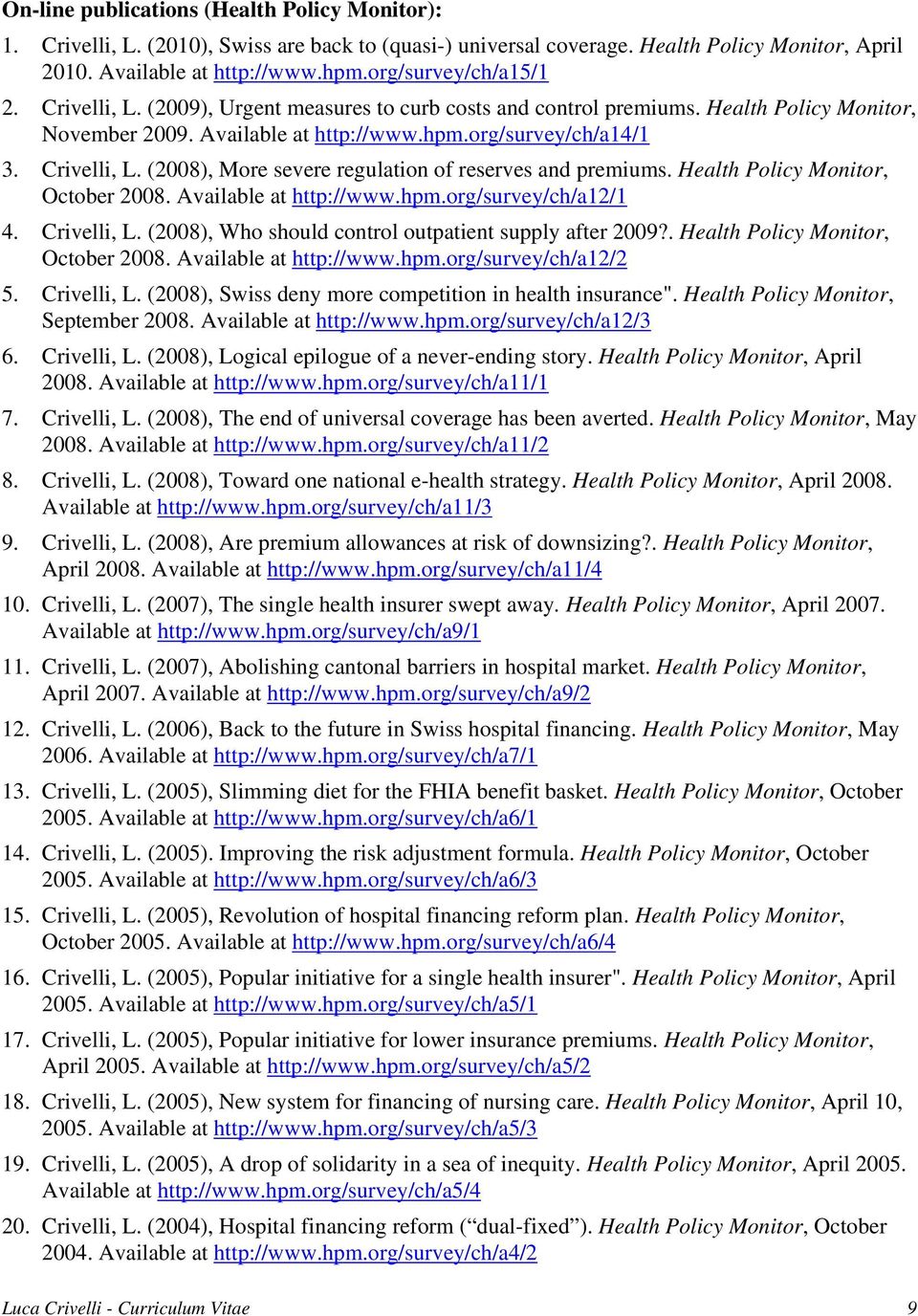 Health Policy Monitor, October 2008. Available at http://www.hpm.org/survey/ch/a12/1 4. Crivelli, L. (2008), Who should control outpatient supply after 2009?. Health Policy Monitor, October 2008.