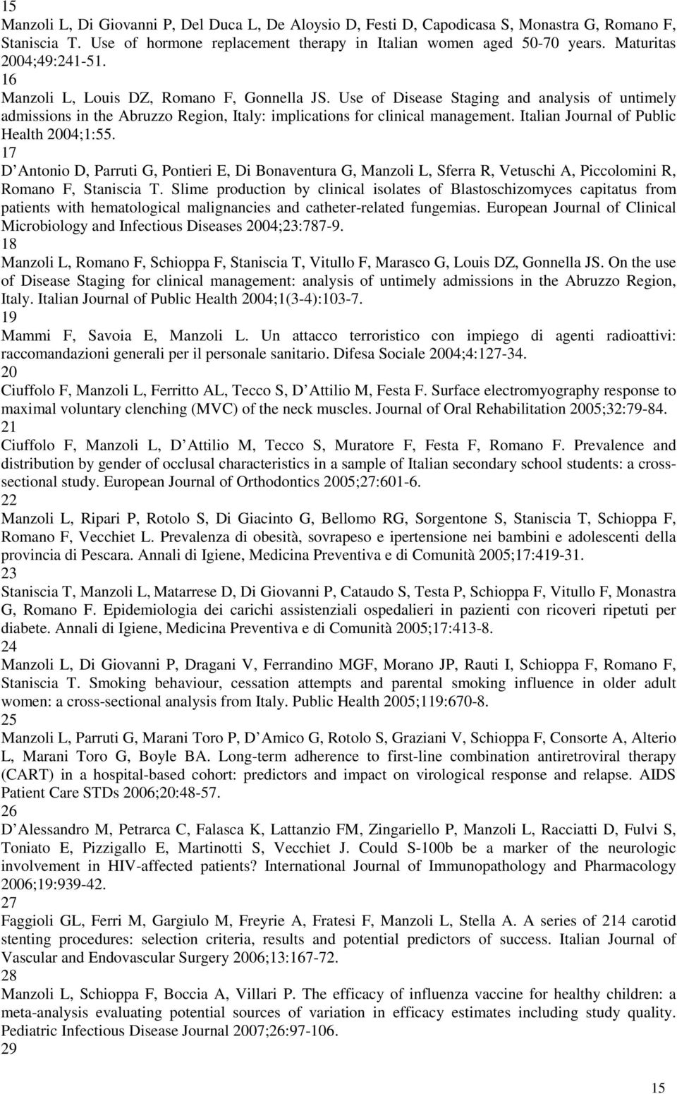 Italian Journal of Public Health 2004;1:55. 17 D Antonio D, Parruti G, Pontieri E, Di Bonaventura G, Manzoli L, Sferra R, Vetuschi A, Piccolomini R, Romano F, Staniscia T.