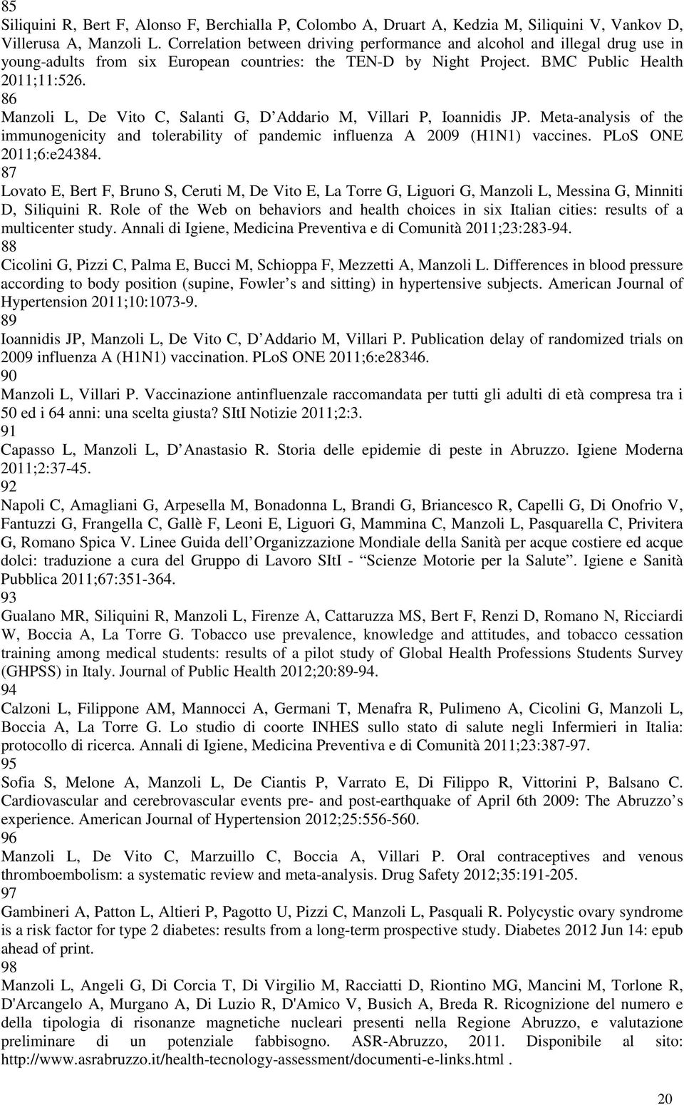 86 Manzoli L, De Vito C, Salanti G, D Addario M, Villari P, Ioannidis JP. Meta-analysis of the immunogenicity and tolerability of pandemic influenza A 2009 (H1N1) vaccines. PLoS ONE 2011;6:e24384.