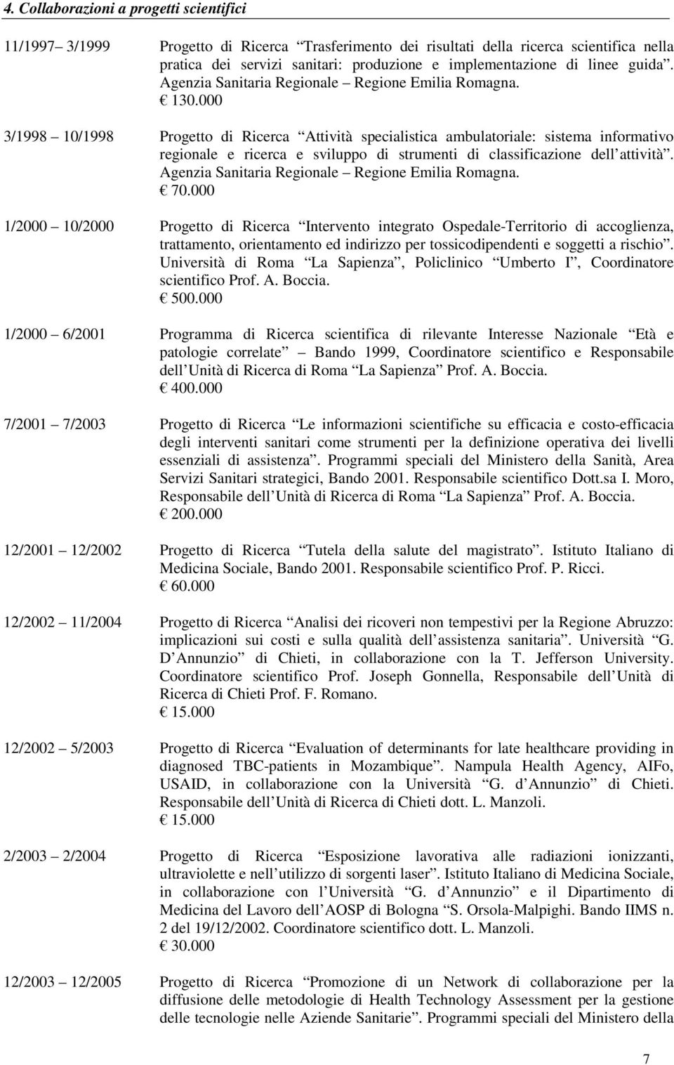 000 3/1998 10/1998 Progetto di Ricerca Attività specialistica ambulatoriale: sistema informativo regionale e ricerca e sviluppo di strumenti di classificazione dell attività.