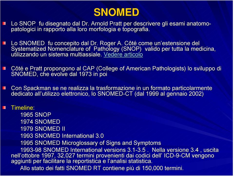 Vedere articolo Côté e Pratt propongono al CAP (College of American Pathologists) ) lo sviluppo di SNOMED, che evolve dal 1973 in poi Con Spackman se ne realizza la trasformazione in un formato