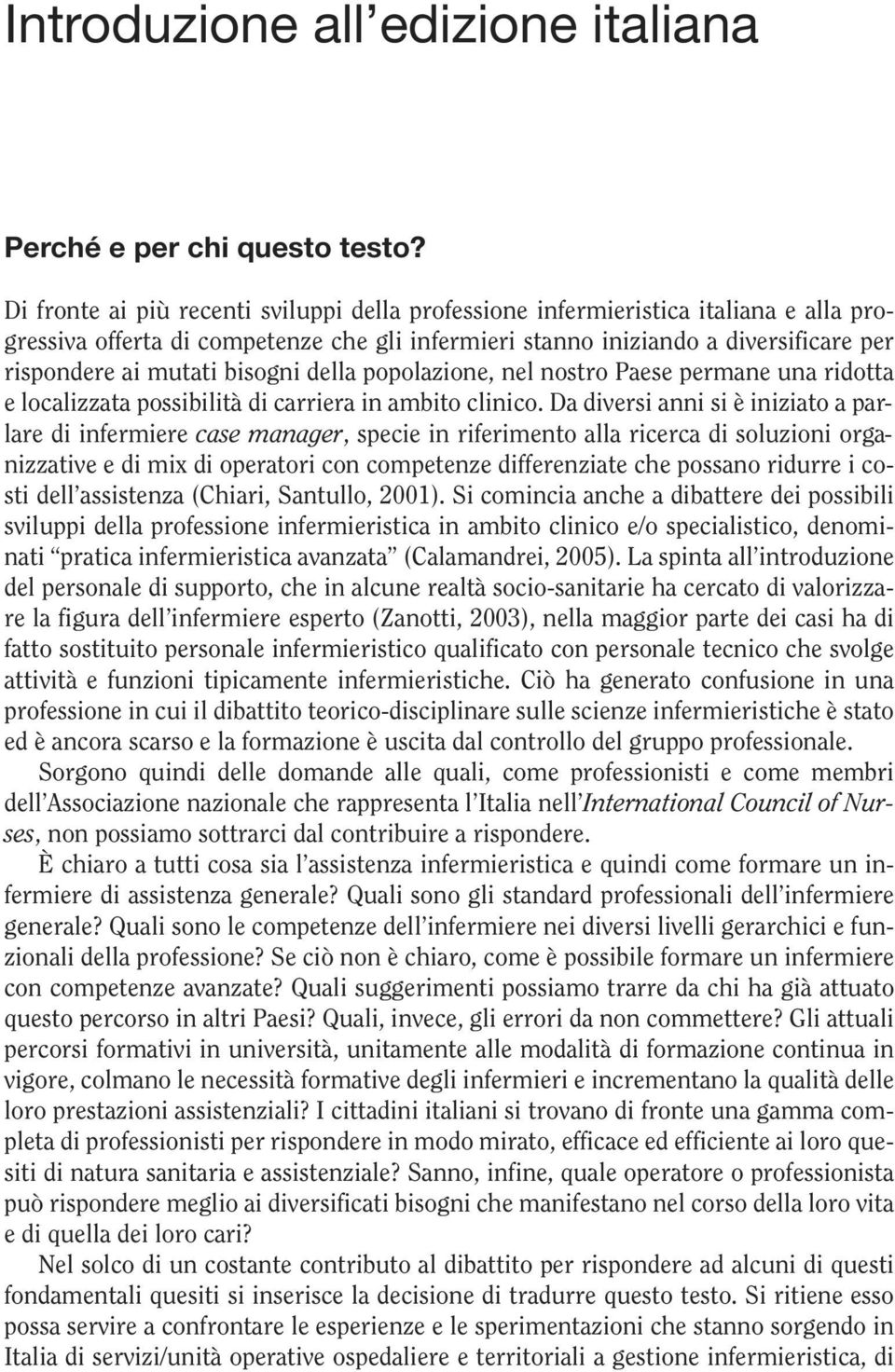 bisogni della popolazione, nel nostro Paese permane una ridotta e localizzata possibilità di carriera in ambito clinico.