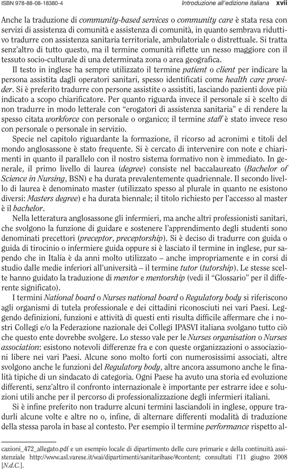 Si tratta senz altro di tutto questo, ma il termine comunità riflette un nesso maggiore con il tessuto socio-culturale di una determinata zona o area geografica.