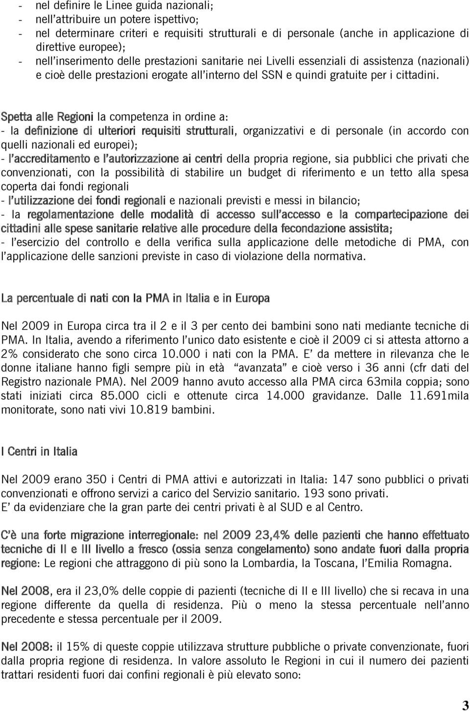 Spetta alle Regioni la competenza in ordine a: - la definizione di ulteriori requisiti strutturali, organizzativi e di personale (in accordo con quelli nazionali ed europei); - l accreditamento e l