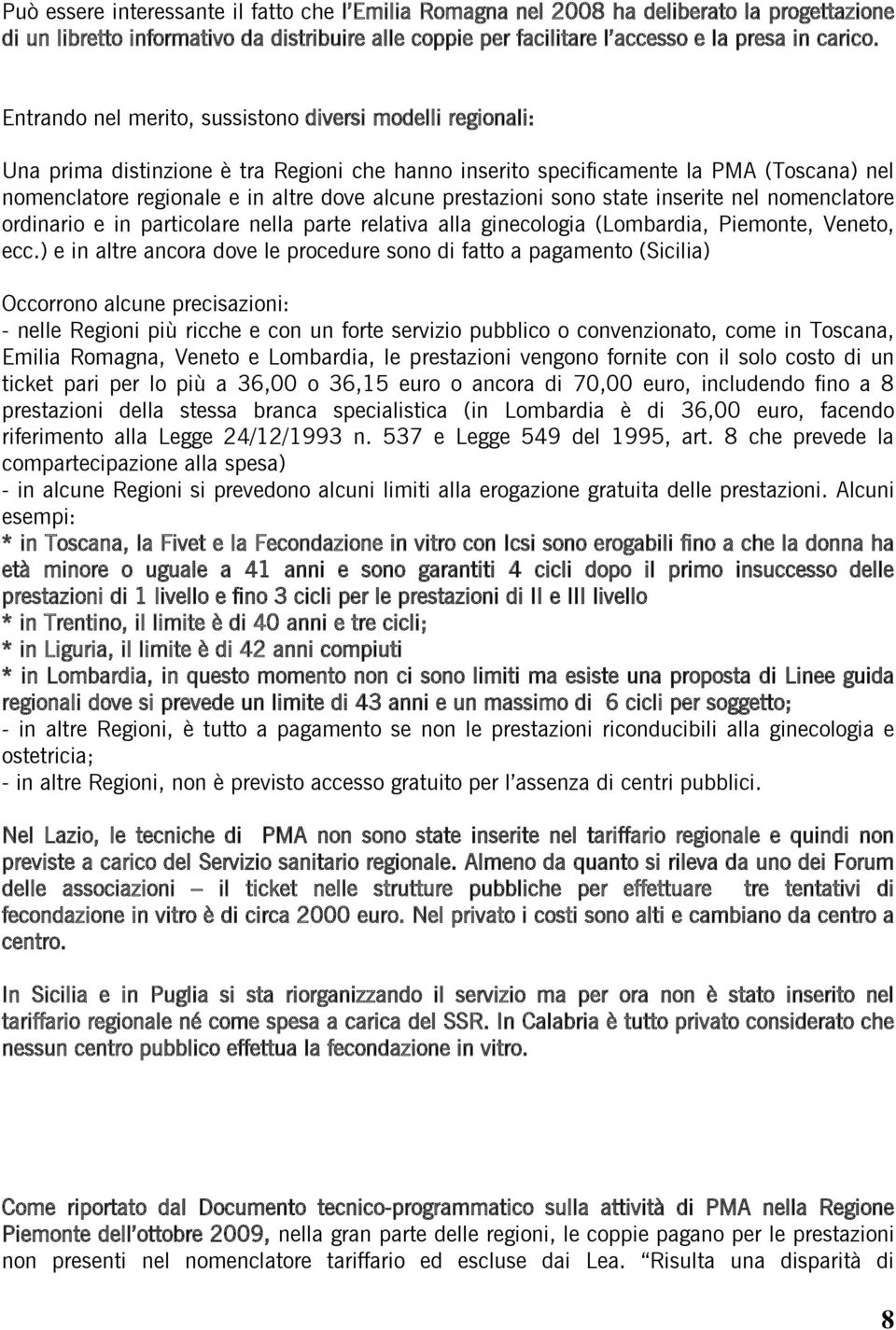 prestazioni sono state inserite nel nomenclatore ordinario e in particolare nella parte relativa alla ginecologia (Lombardia, Piemonte, Veneto, ecc.