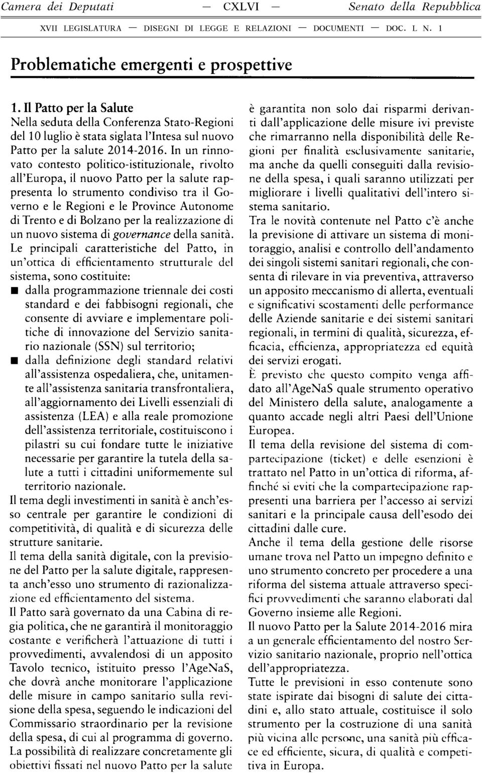 In un rinnovato contesto politico-istituzionale, rivolto all Europa, il nuovo Patto per la salute rappresenta lo strum ento condiviso tra il G o verno e le Regioni e le Province Autonome di Trento e