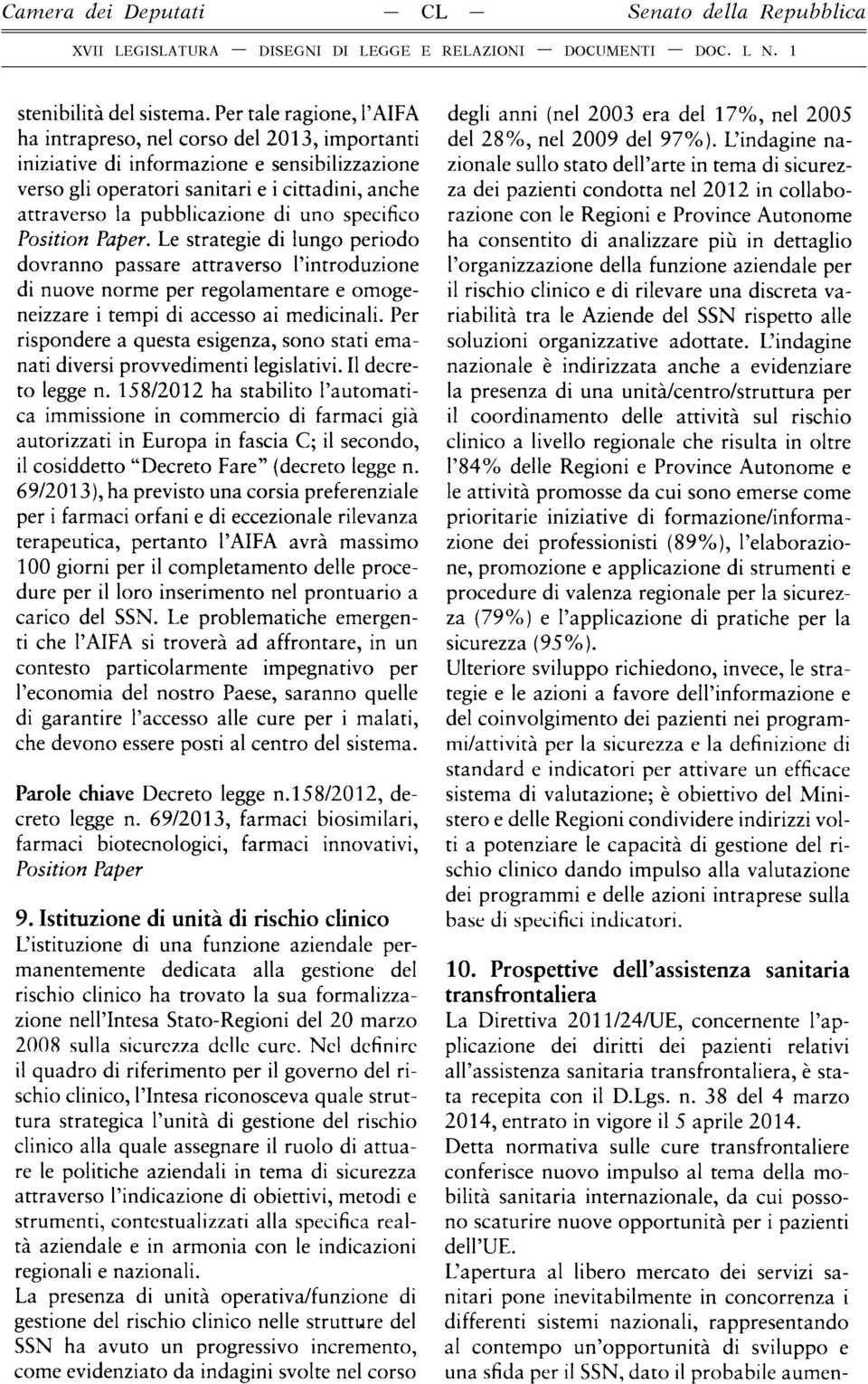 uno specifico Position Paper. Le strategie di lungo periodo dovranno passare attraverso l introduzione di nuove norme per regolamentare e omogeneizzare i tempi di accesso ai medicinali.