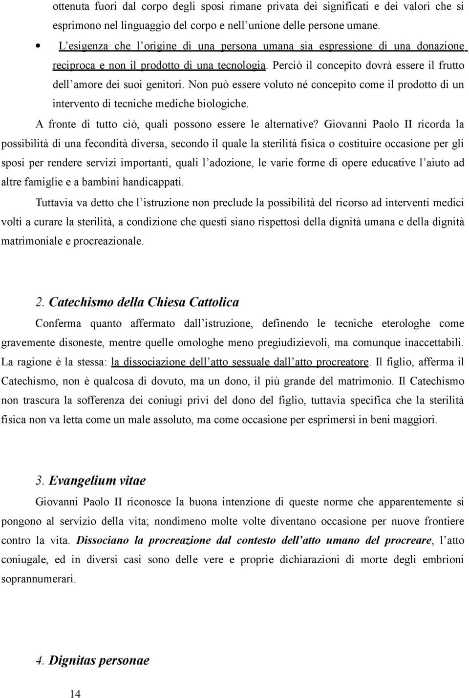 Non può essere voluto né concepito come il prodotto di un intervento di tecniche mediche biologiche. A fronte di tutto ciò, quali possono essere le alternative?