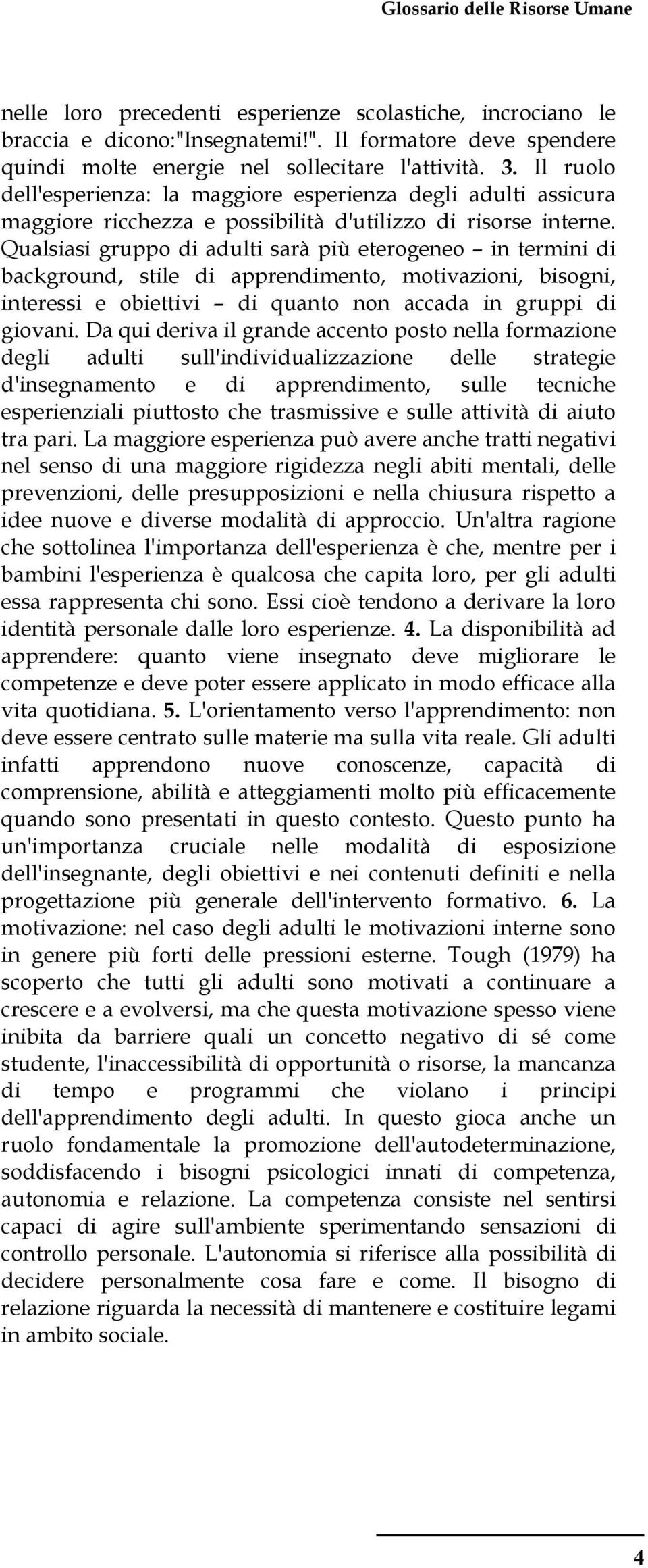 Qualsiasi gruppo di adulti sarà più eterogeneo in termini di background, stile di apprendimento, motivazioni, bisogni, interessi e obiettivi di quanto non accada in gruppi di giovani.