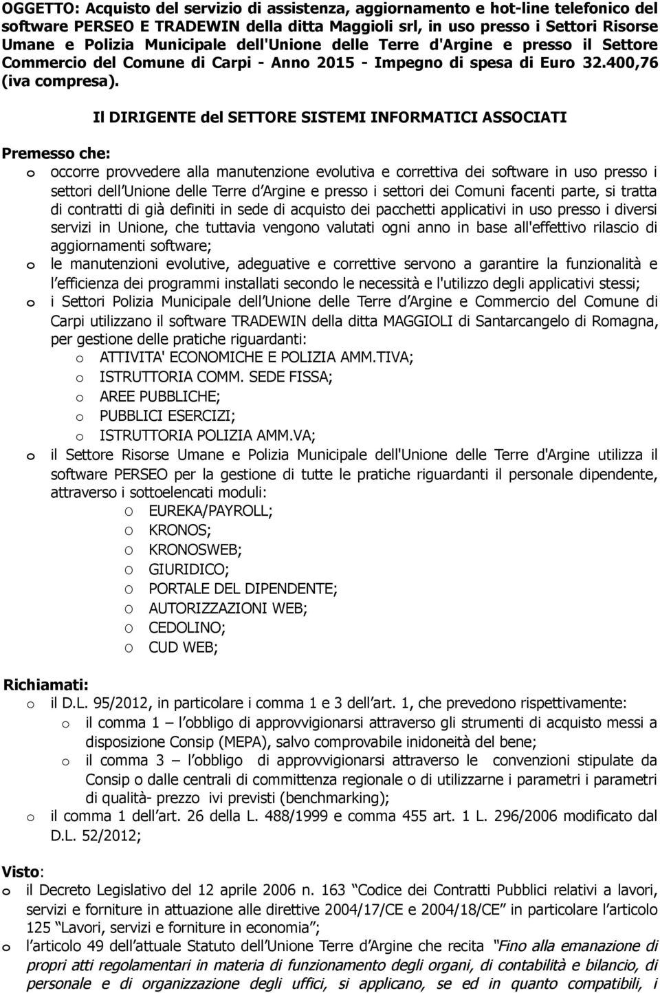 Il DIRIGENTE del SETTORE SISTEMI INFORMATICI ASSOCIATI Premesso che: o occorre provvedere alla manutenzione evolutiva e correttiva dei software in uso presso i settori dell Unione delle Terre d