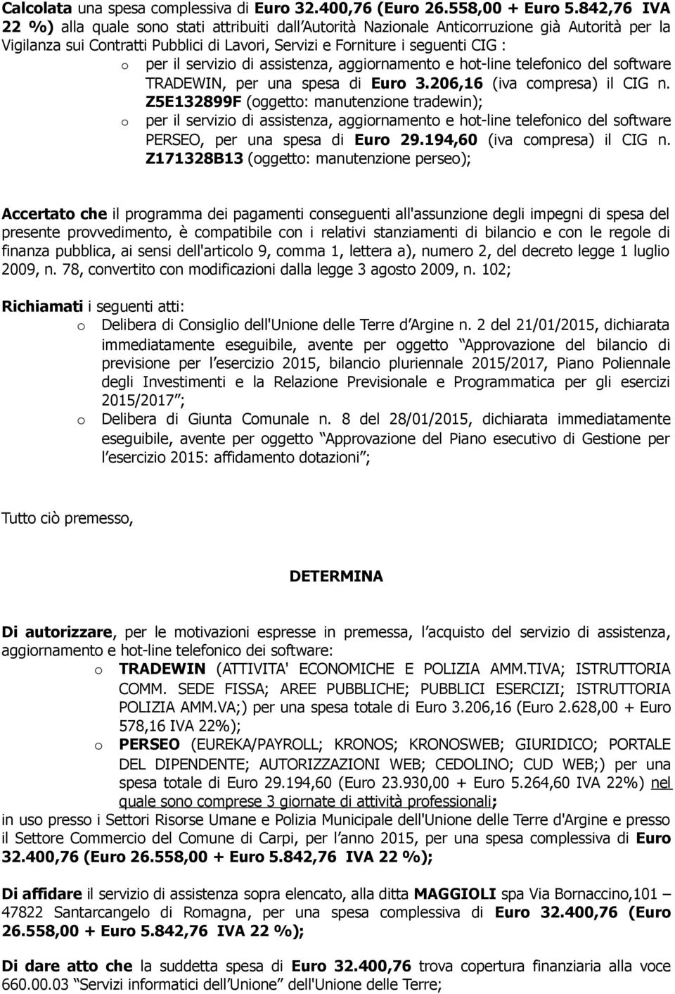 servizio di assistenza, aggiornamento e hot-line telefonico del software TRADEWIN, per una spesa di Euro 3.206,16 (iva compresa) il CIG n.