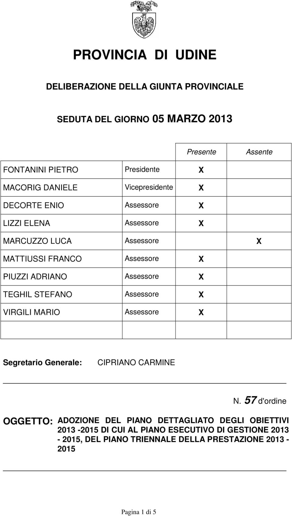 Assessore X TEGHIL STEFANO Assessore X VIRGILI MARIO Assessore X Segretario Generale: CIPRIANO CARMINE N.