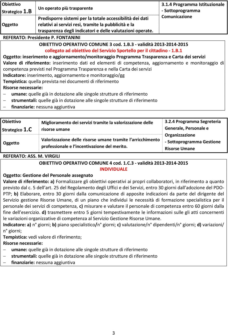 4 Programma Istituzionale - Sottoprogramma Comunicazione Predisporre sistemi per la totale accessibilità dei dati relativi ai servizi resi, tramite la pubblicità e la trasparenza degli indicatori e