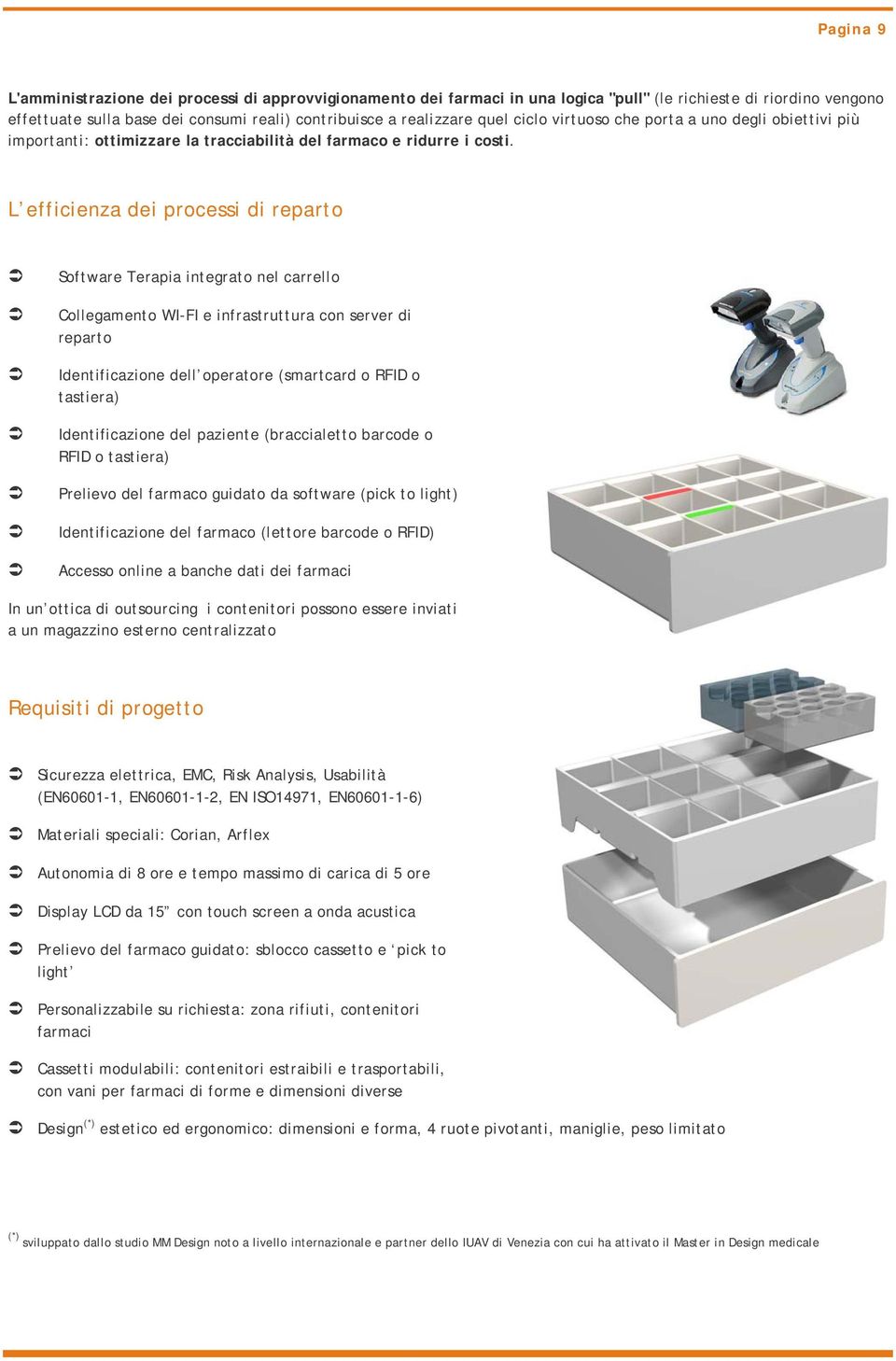 L efficienza dei processi di reparto Software Terapia integrato nel carrello Collegamento WI-FI e infrastruttura con server di reparto Identificazione dell operatore (smartcard o RFID o tastiera)