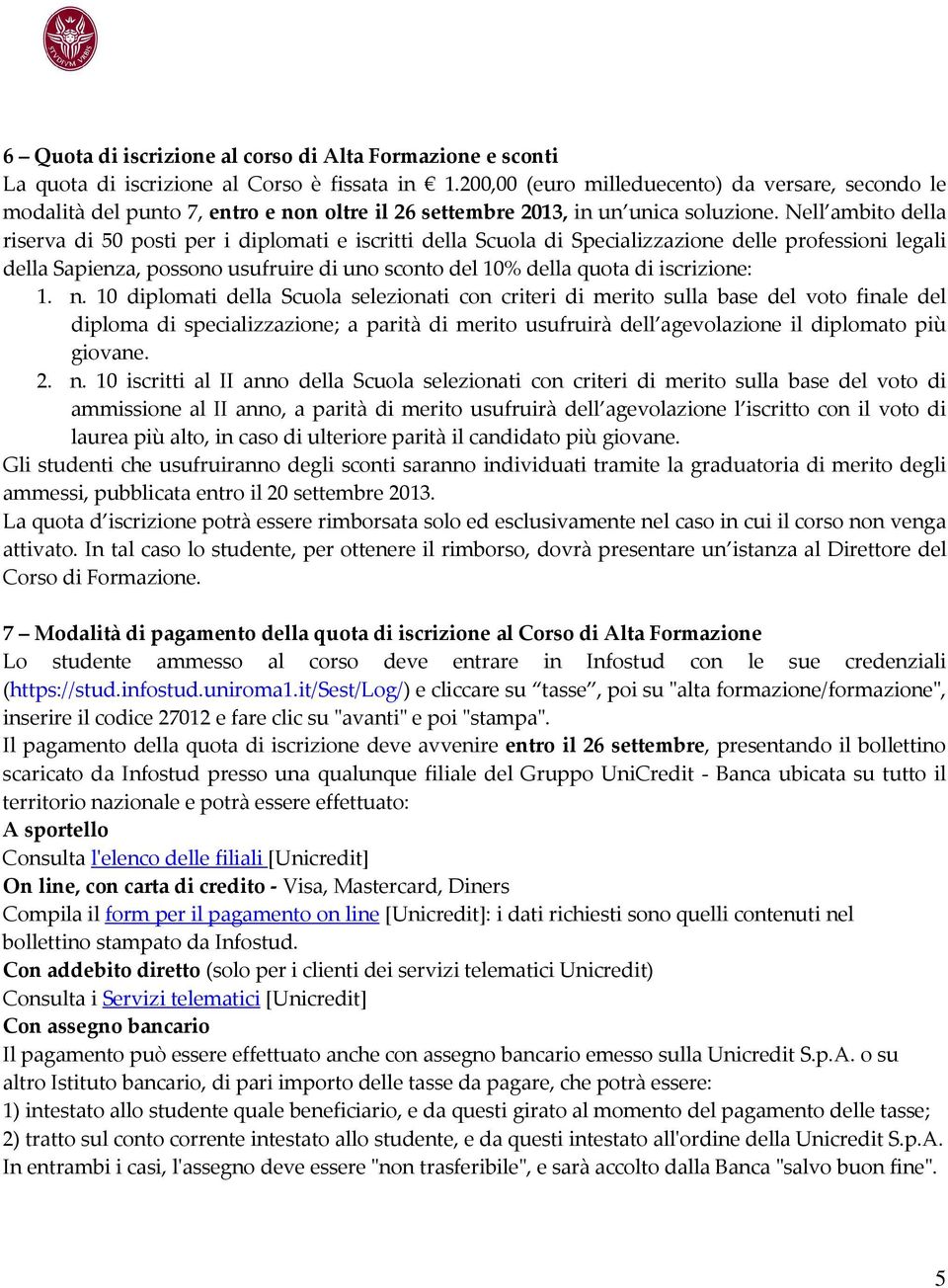 Nell ambito della riserva di 50 posti per i diplomati e iscritti della Scuola di Specializzazione delle professioni legali della Sapienza, possono usufruire di uno sconto del 10% della quota di