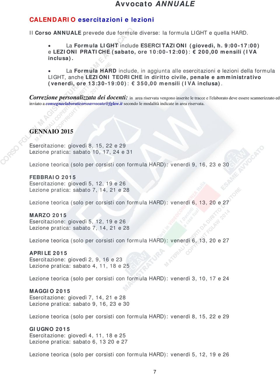 La Formula HARD include, in aggiunta alle esercitazioni e lezioni della formula LIGHT, anche LEZIONI TEORICHE in diritto civile, penale e amministrativo (venerdì, ore 13:30-19:00): 350,00 mensili