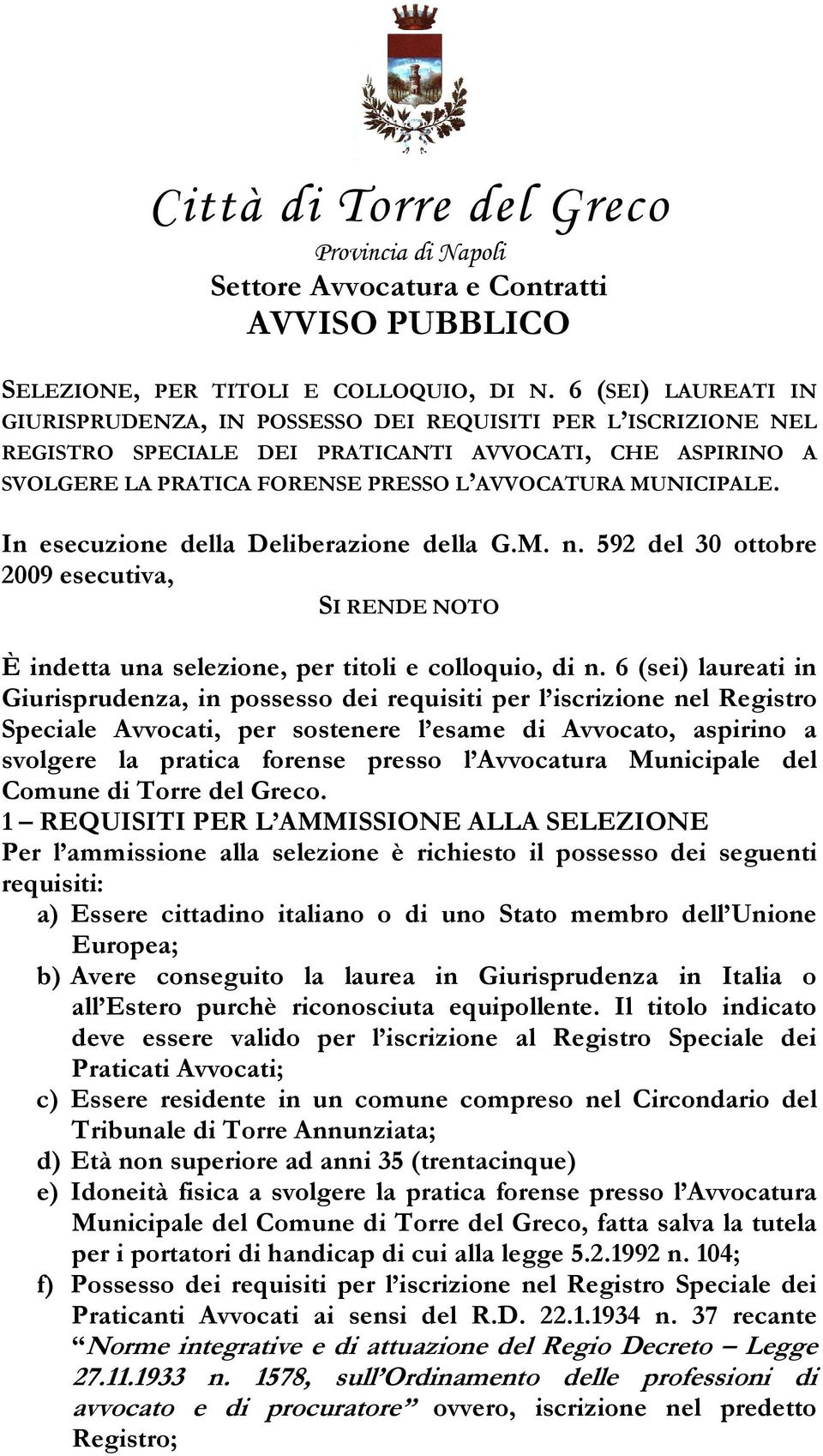 In esecuzione della Deliberazione della G.M. n. 592 del 30 ottobre 2009 esecutiva, SI RENDE NOTO È indetta una selezione, per titoli e colloquio, di n.