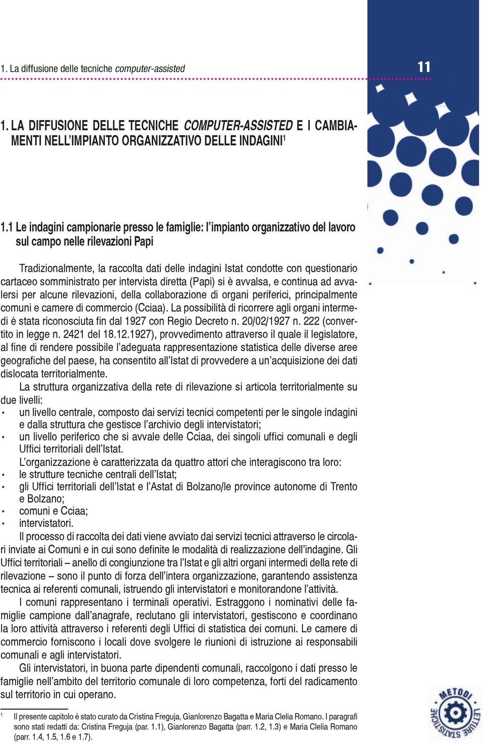 cartaceo somministrato per intervista diretta (Papi) si è avvalsa, e continua ad avvalersi per alcune rilevazioni, della collaborazione di organi periferici, principalmente comuni e camere di