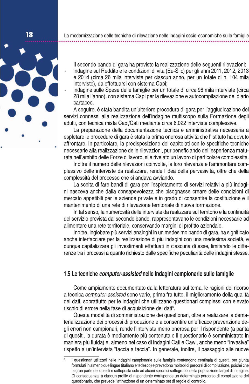 104 mila interviste), da effettuarsi con sistema Capi; indagine sulle Spese delle famiglie per un totale di circa 98 mila interviste (circa 28 mila l anno), con sistema Capi per la rilevazione e