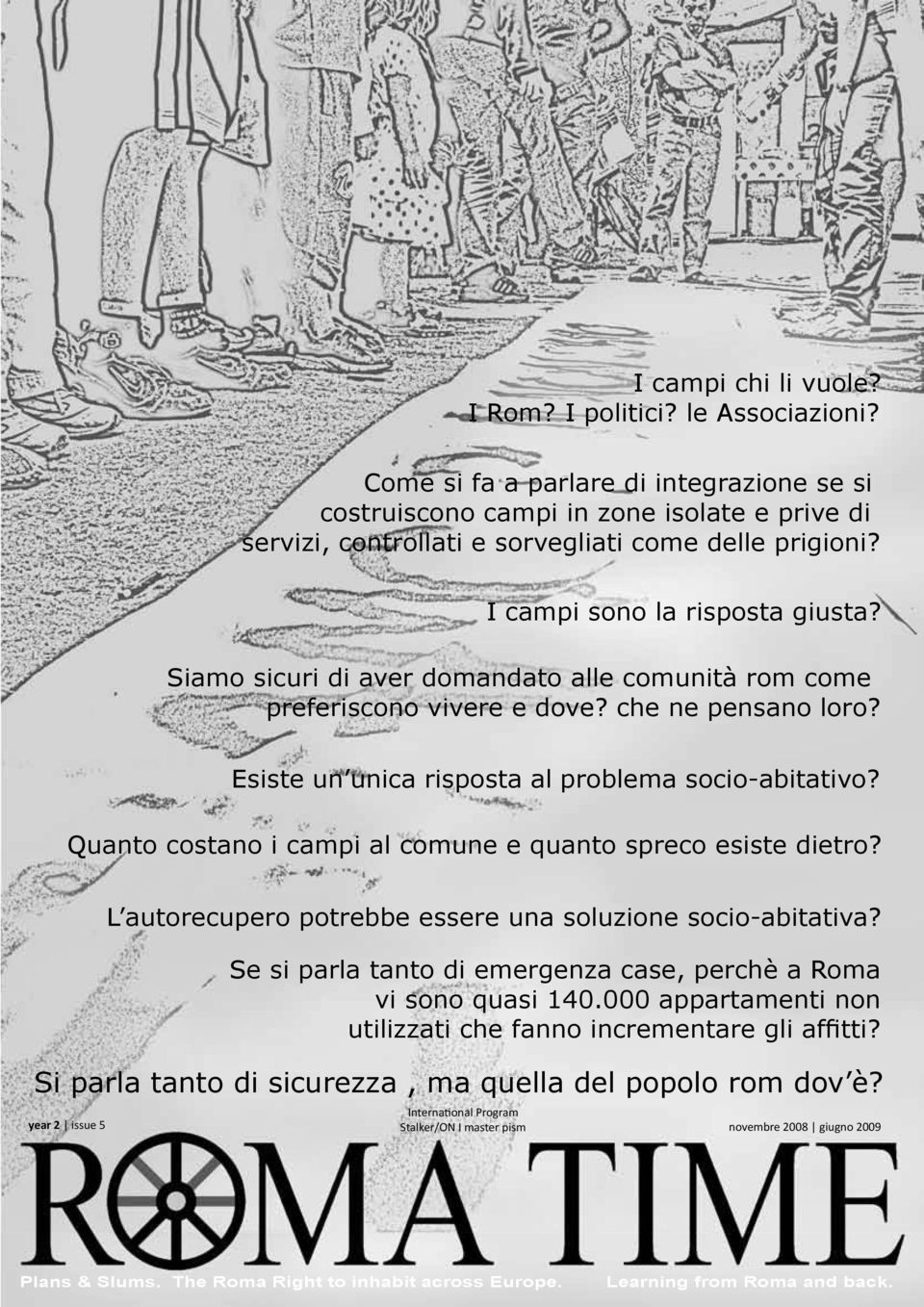 Siamo sicuri di aver domandato alle comunità rom come preferiscono vivere e dove? che ne pensano loro? Esiste un unica risposta al problema socio-abitativo?