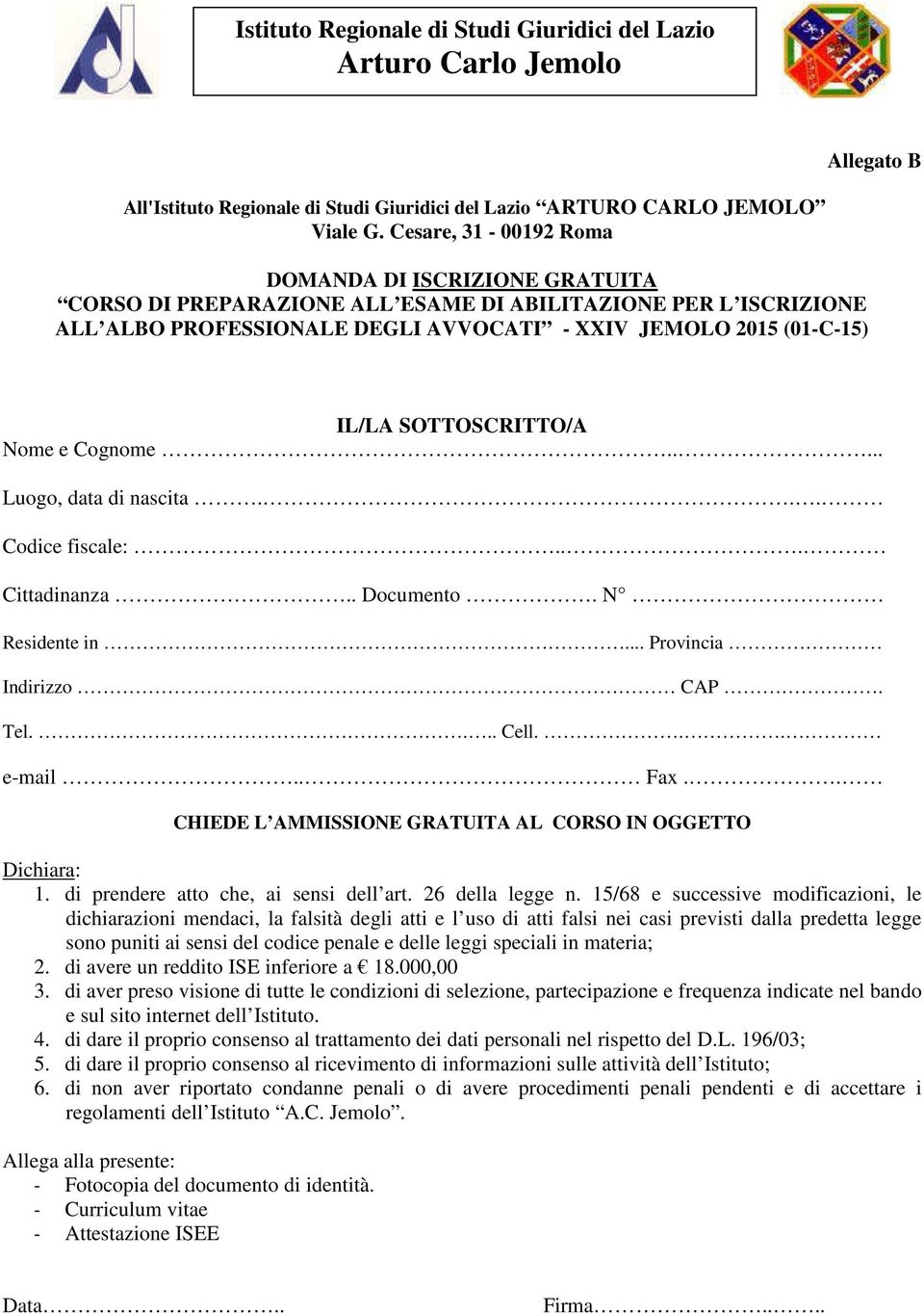 SOTTOSCRITTO/A Nome e Cognome..... Luogo, data di nascita... Codice fiscale:... Cittadinanza.. Documento. N Residente in... Provincia Indirizzo CAP. Tel.... Cell... e-mail.. Fax.