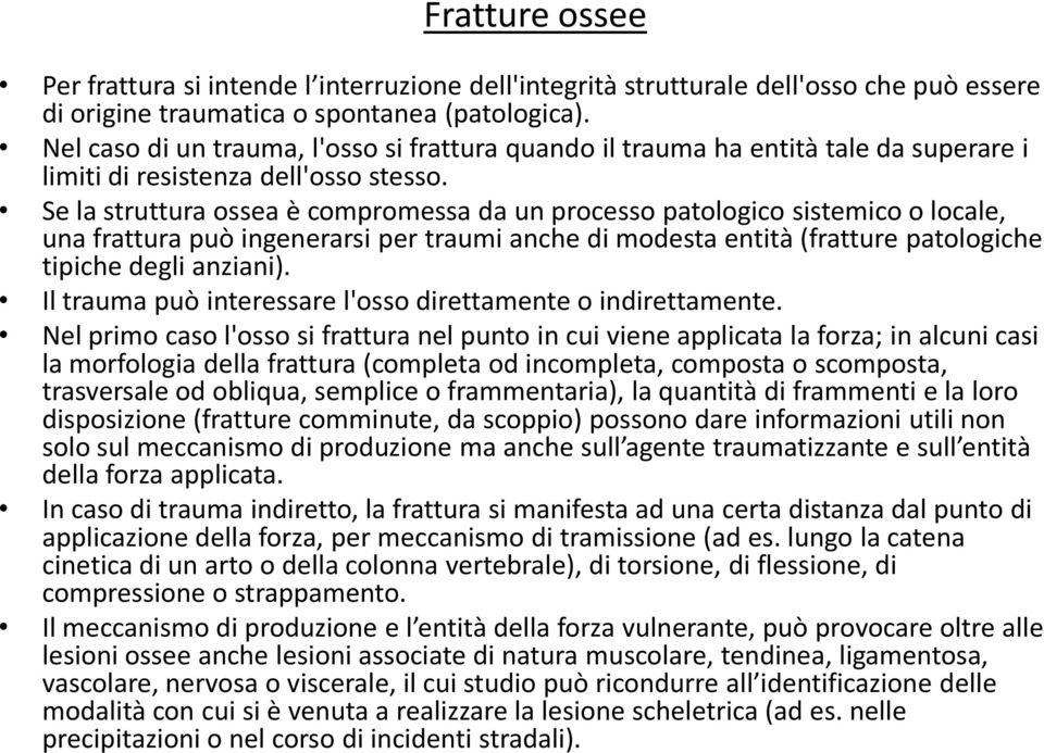 Se la struttura ossea è compromessa da un processo patologico sistemico o locale, una frattura può ingenerarsi per traumi anche di modesta entità (fratture patologiche tipiche degli anziani).