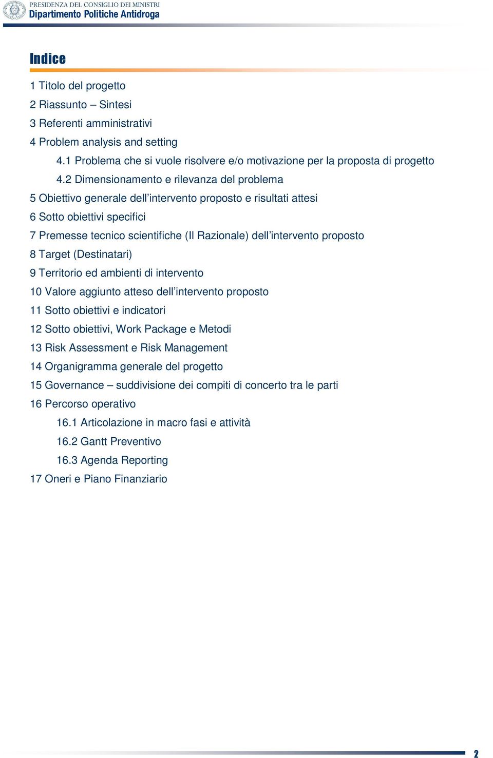 proposto 8 Target (Destinatari) 9 Territorio ed ambienti di intervento 10 Valore aggiunto atteso dell intervento proposto 11 Sotto obiettivi e indicatori 12 Sotto obiettivi, Work Package e Metodi 13