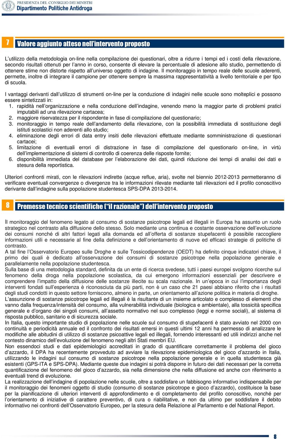 Il monitoraggio in tempo reale delle scuole aderenti, permette, inoltre di integrare il campione per ottenere sempre la massima rappresentatività a livello territoriale e per tipo di scuola.