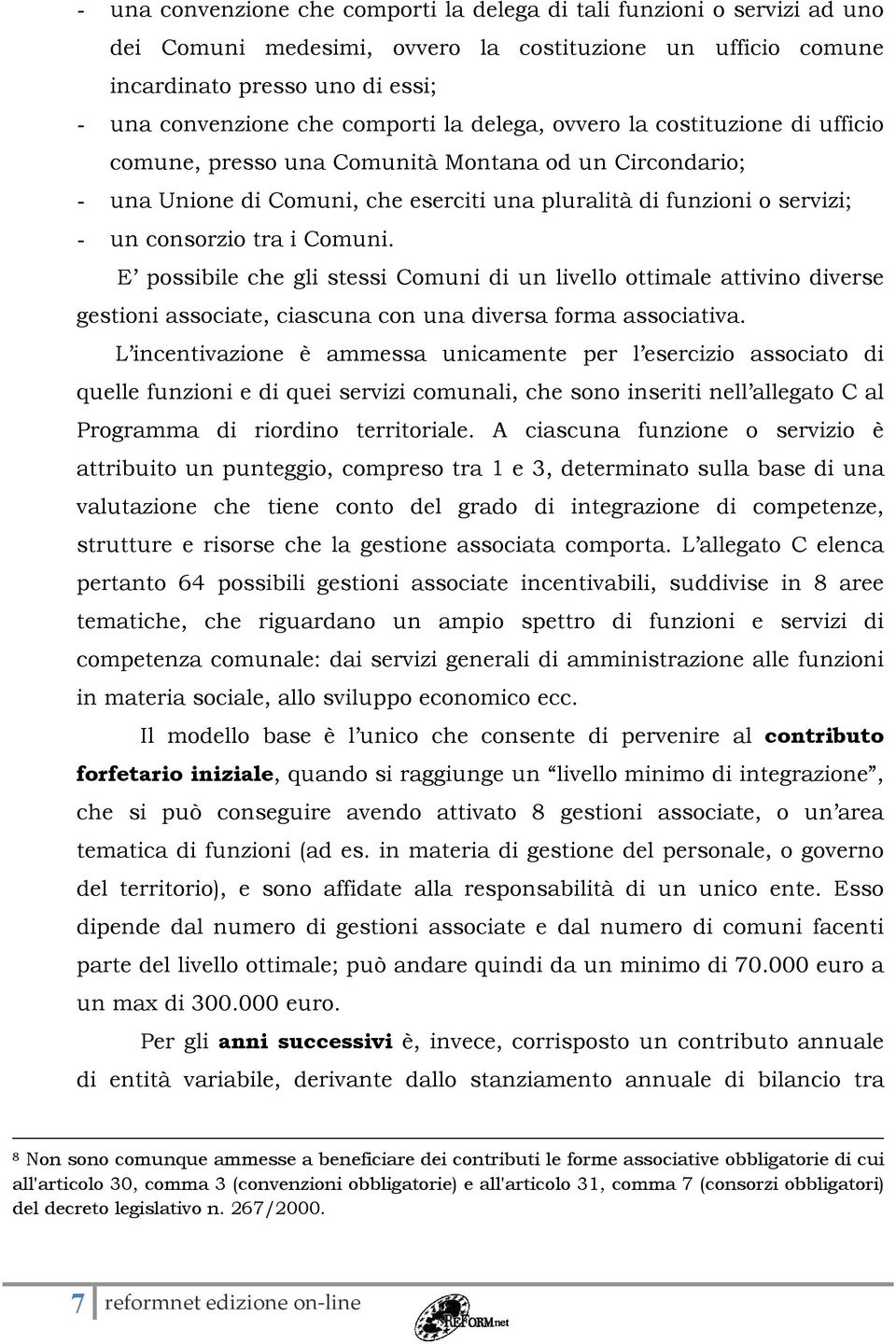 Comuni. E possibile che gli stessi Comuni di un livello ottimale attivino diverse gestioni associate, ciascuna con una diversa forma associativa.