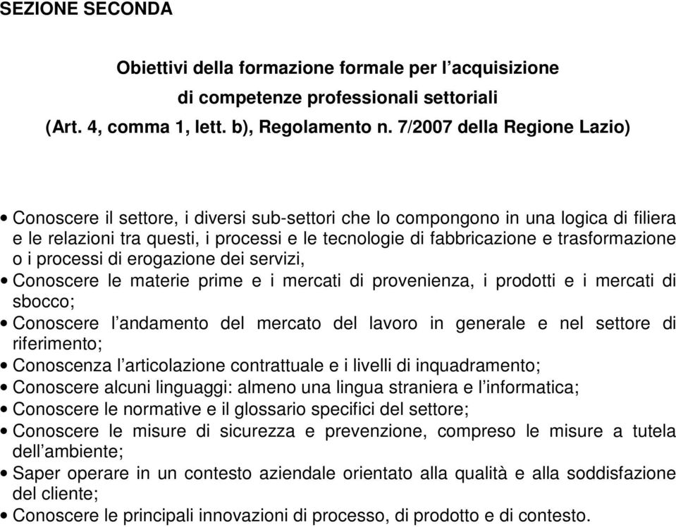 trasformazione o i processi di erogazione dei servizi, Conoscere le materie prime e i mercati di provenienza, i prodotti e i mercati di sbocco; Conoscere l andamento del mercato del lavoro in