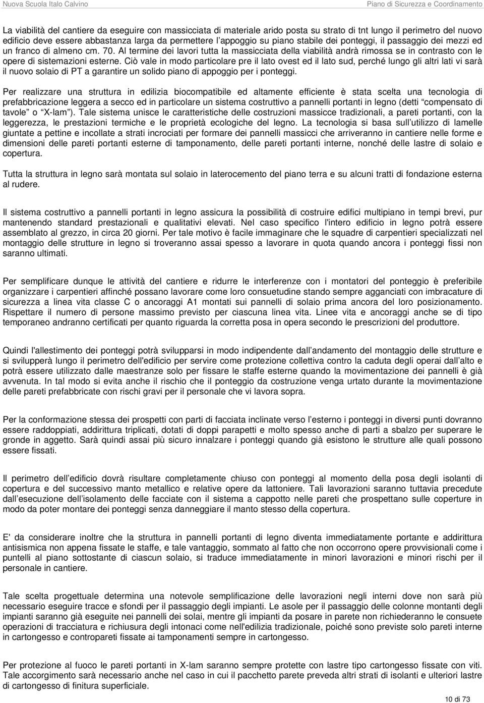 Al termine dei lavori tutta la massicciata della viabilità andrà rimossa se in contrasto con le opere di sistemazioni esterne.