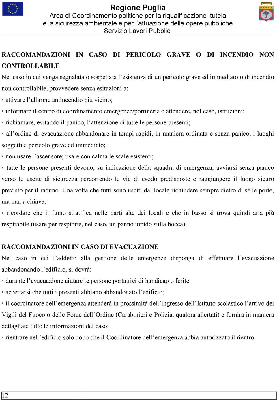 l attenzione di tutte le persone presenti; all ordine di evacuazione abbandonare in tempi rapidi, in maniera ordinata e senza panico, i luoghi soggetti a pericolo grave ed immediato; non usare l