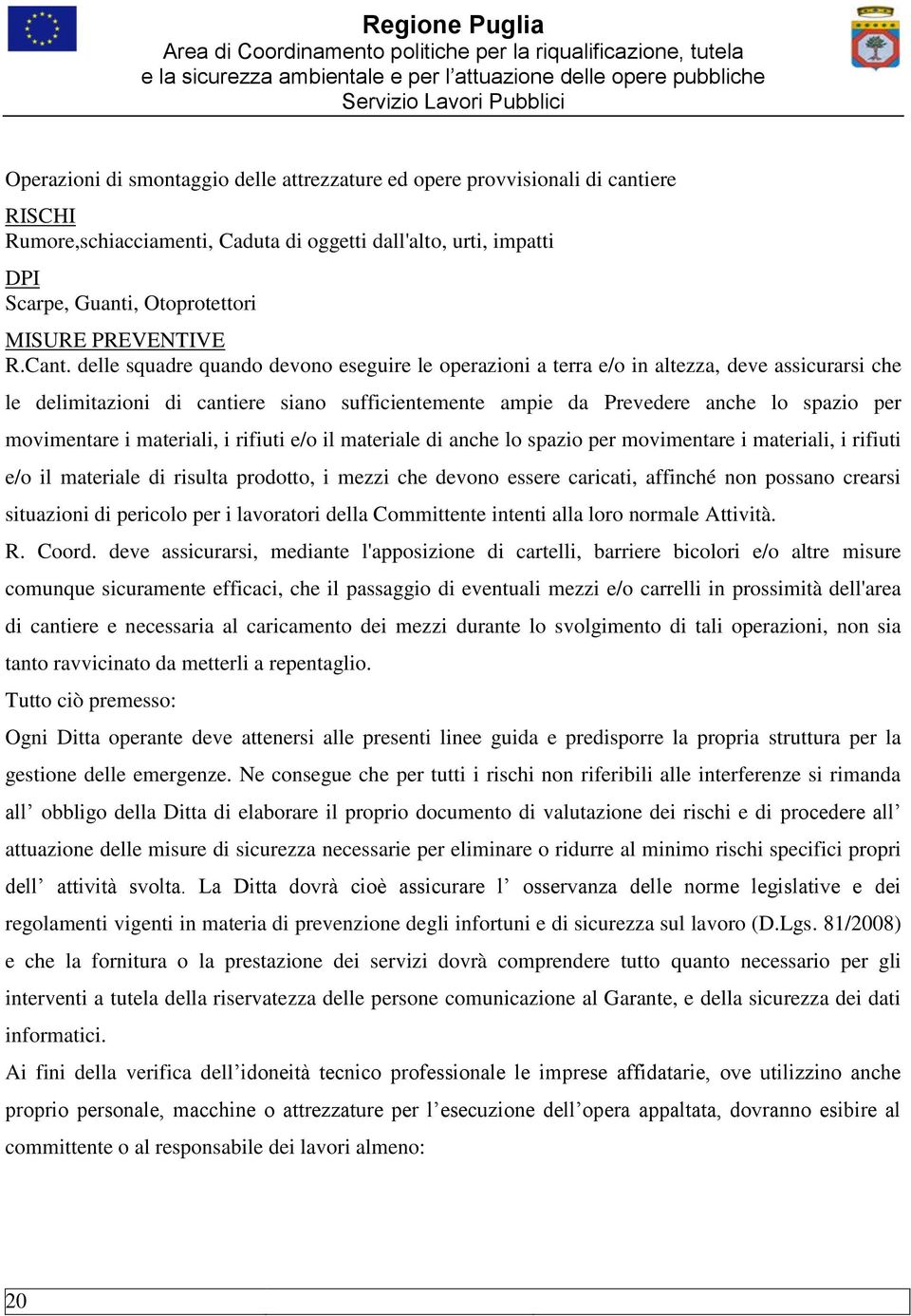 delle squadre quando devono eseguire le operazioni a terra e/o in altezza, deve assicurarsi che le delimitazioni di cantiere siano sufficientemente ampie da Prevedere anche lo spazio per movimentare