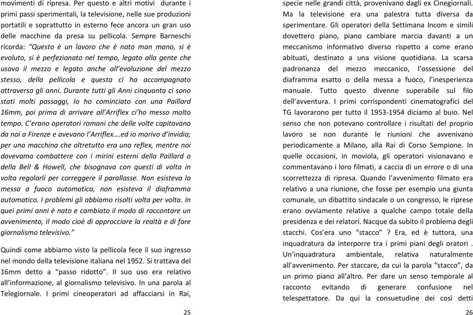 Sempre Barneschi ricorda: Questo è un lavoro che è nato man mano, si è evoluto, si è perfezionato nel tempo, legato alla gente che usava il mezzo e legato anche all evoluzione del mezzo stesso, della