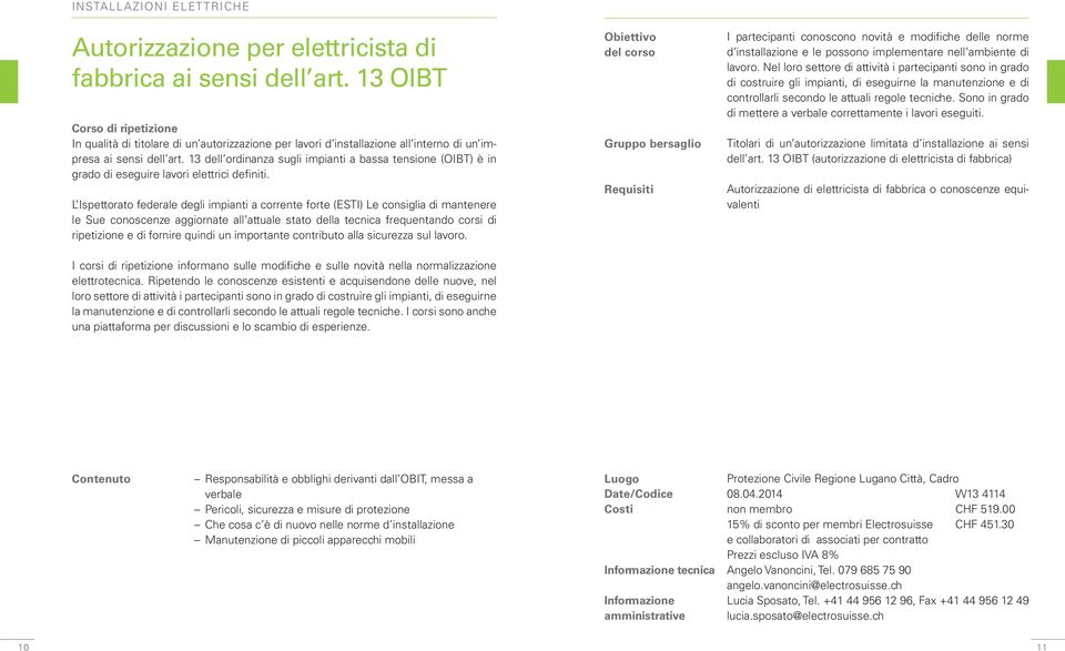 13 dell ordinanza sugli impianti a bassa tensione (OIBT) è in grado di eseguire lavori elettrici definiti.