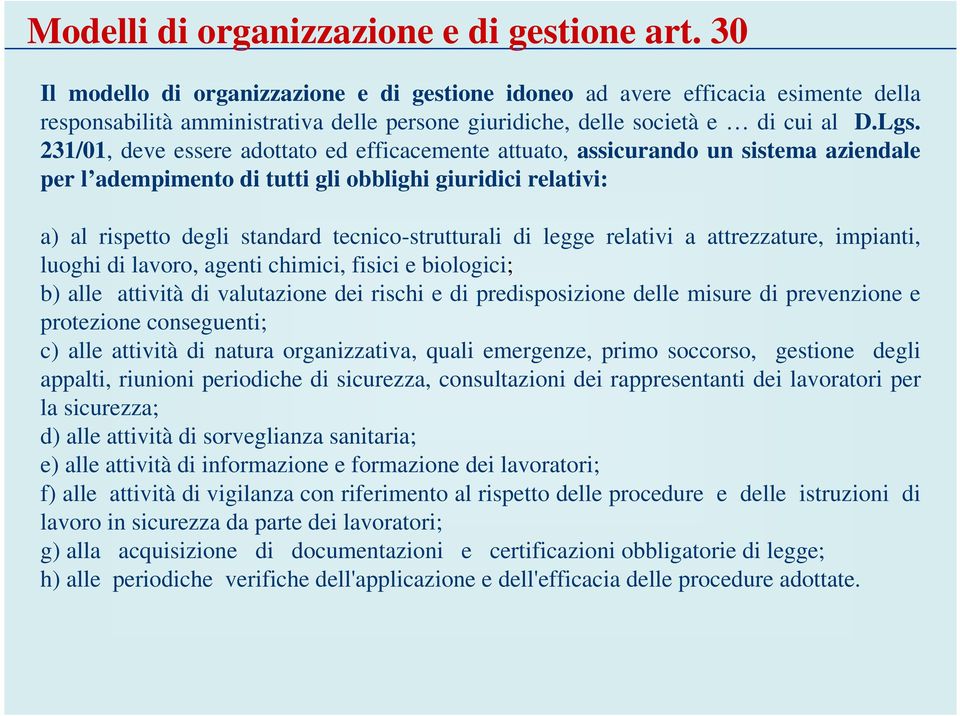 231/01, deve essere adottato ed efficacemente attuato, assicurando un sistema aziendale per l adempimento di tutti gli obblighi giuridici relativi: a) al rispetto degli standard tecnico-strutturali