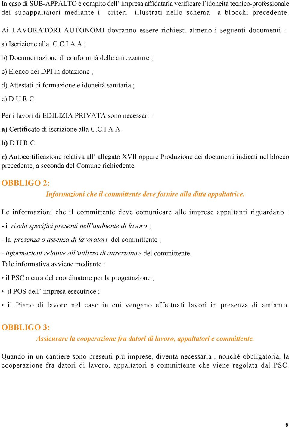 U.R.C. Per i lavori di EDILIZIA PRIVATA sono necessari : a) Certificato di iscrizione alla C.C.I.A.A. b) D.U.R.C. c) Autocertificazione relativa all allegato XVII oppure Produzione dei documenti indicati nel blocco precedente, a seconda del Comune richiedente.