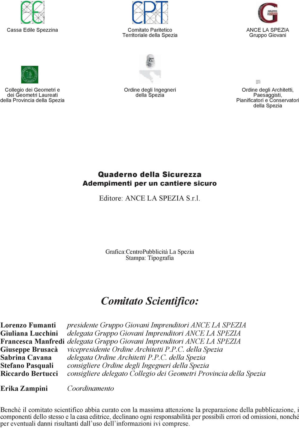 Grafica:CentroPubblicità La Spezia Stampa: Tipografia Comitato Scientifico: Lorenzo Fumanti presidente Gruppo Giovani Imprenditori ANCE LA SPEZIA Giuliana Lucchini delegata Gruppo Giovani