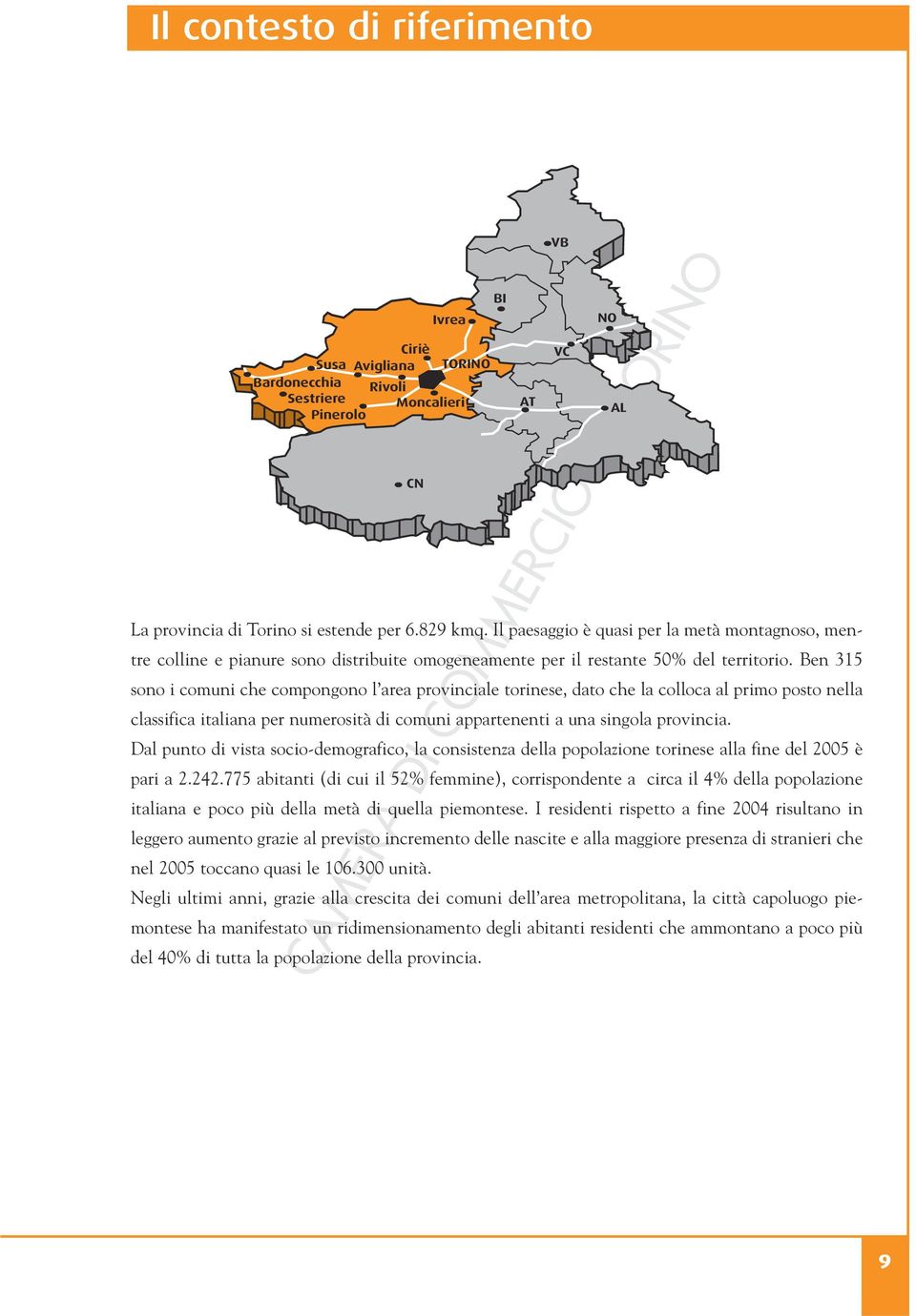 Ben 315 sono i comuni che compongono l area provinciale torinese, dato che la colloca al primo posto nella classifica italiana per numerosità di comuni appartenenti a una singola provincia.