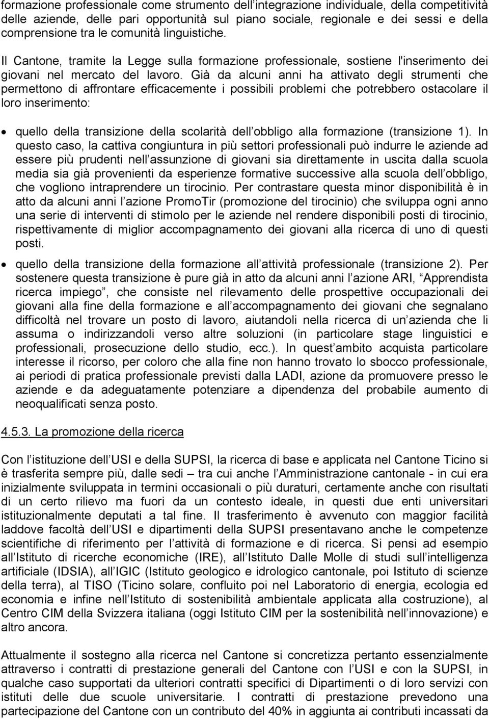 Già da alcuni anni ha attivato degli strumenti che permettono di affrontare efficacemente i possibili problemi che potrebbero ostacolare il loro inserimento: quello della transizione della scolarità