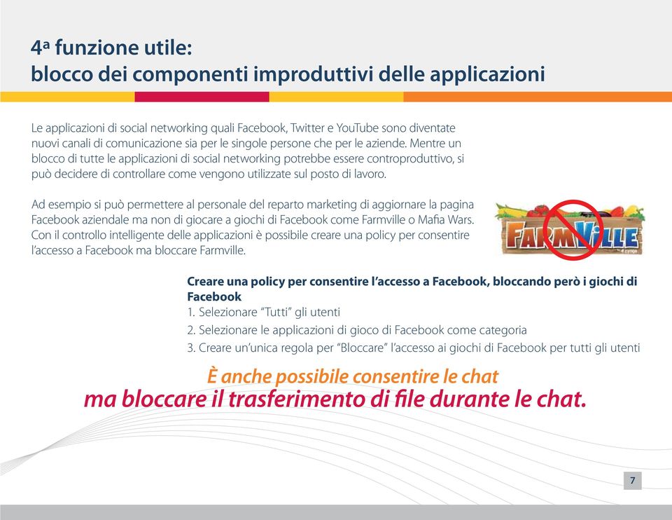 Mentre un blocco di tutte le applicazioni di social networking potrebbe essere controproduttivo, si può decidere di controllare come vengono utilizzate sul posto di lavoro.