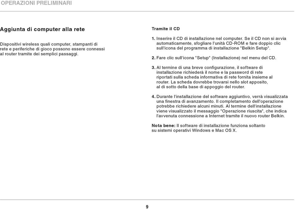 Se il CD non si avvia automaticamente, sfogliare l'unità CD-ROM e fare doppio clic sull'icona del programma di installazione "Belkin Setup". 2.