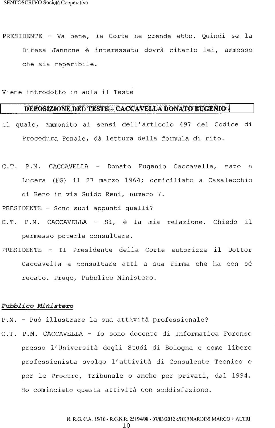 CACCAVELLA Donato Eugenio Caccavella, nato a Lucera (FG) il 27 marzo 1964; domiciliato a Casalecchio di Reno in via Guido Reni, numero 7. PRESIDENTE - Sono suoi appunti quelli? C.T. P.M.