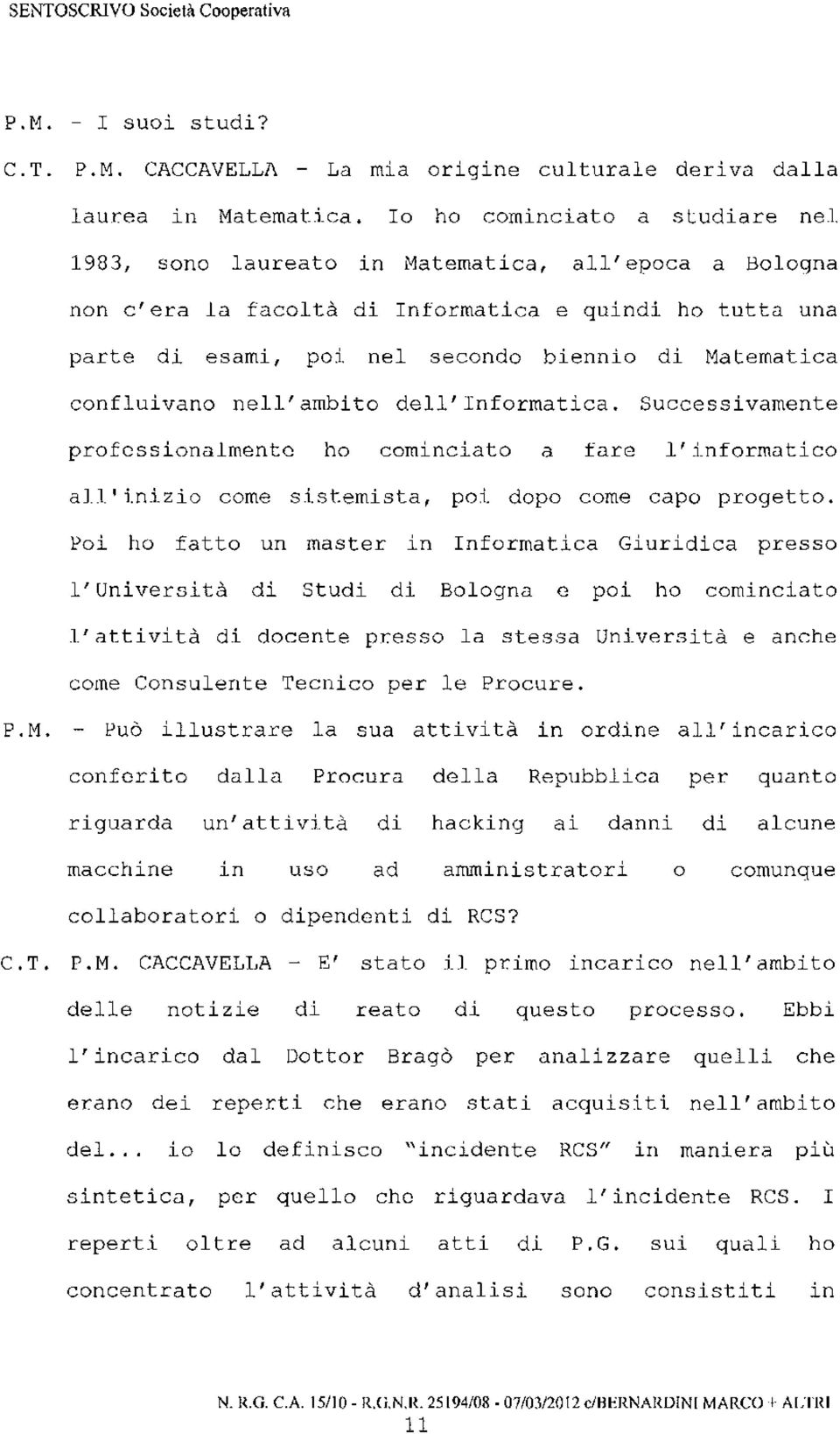 confluivano nell'ambito dell'informatica. Successivamente professionalmente ho cominciato a fare l'informatico all'inizio come sistemista, poi dopo come capo progetto.