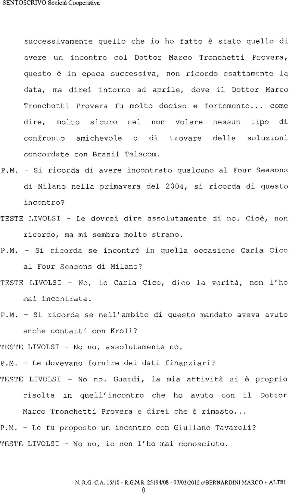 .. come dire, molto sicuro nel non volere nessun tipo di confronto amichevole o di trovare delle soluzioni concordate con Brasil Telecom.