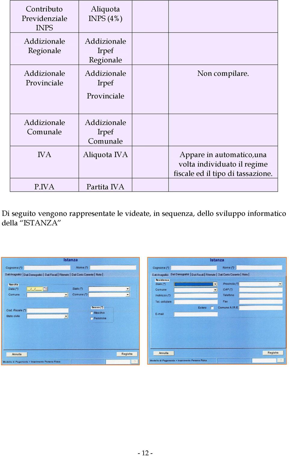 Addizionale Comunale Addizionale Irpef Comunale IVA Aliquota IVA Appare in automatico,una volta individuato il