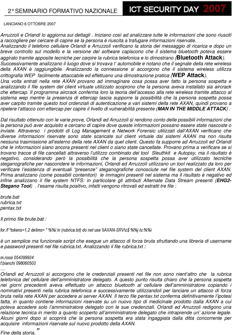 Analizzando il telefono cellulare Orlandi e Arruzzoli verificano la storia del messaggio di ricarica e dopo un breve controllo sul modello e la versione del software capiscono che il sistema