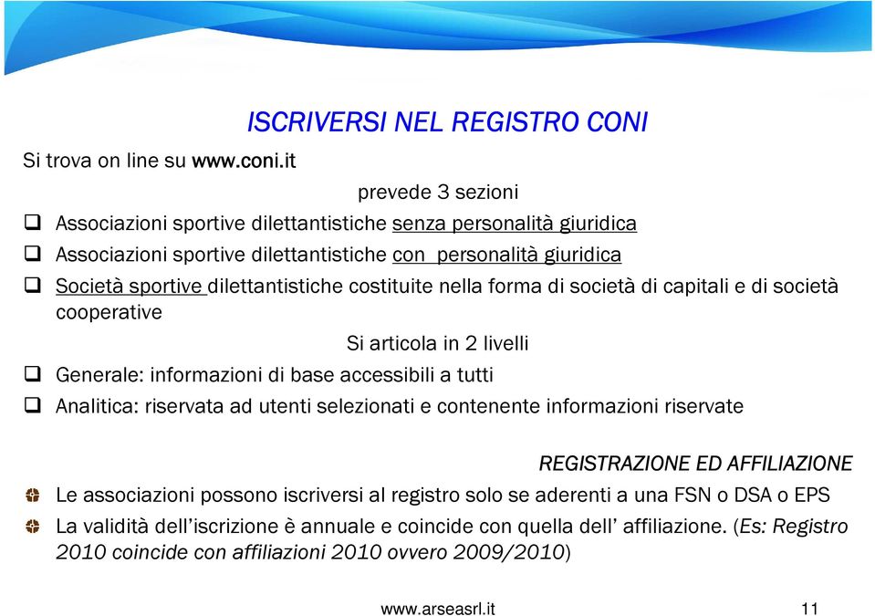 Società sportive dilettantistiche costituite nella forma di società di capitali e di società cooperative Si articola in 2 livelli Generale: informazioni di base accessibili a tutti