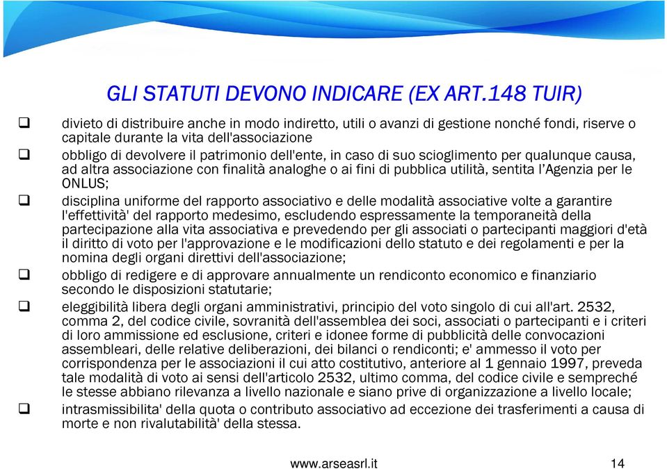 in caso di suo scioglimento per qualunque causa, ad altra associazione con finalità analoghe o ai fini di pubblica utilità, sentita l Agenzia per le ONLUS; disciplina uniforme del rapporto