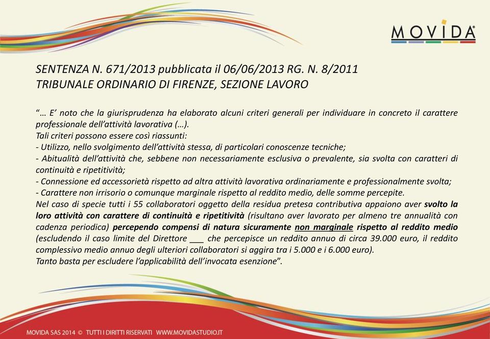 8/2011 TRIBUNALE ORDINARIO DI FIRENZE, SEZIONE LAVORO E noto che la giurisprudenza ha elaborato alcuni criteri generali per individuare in concreto il carattere professionale dell attività lavorativa